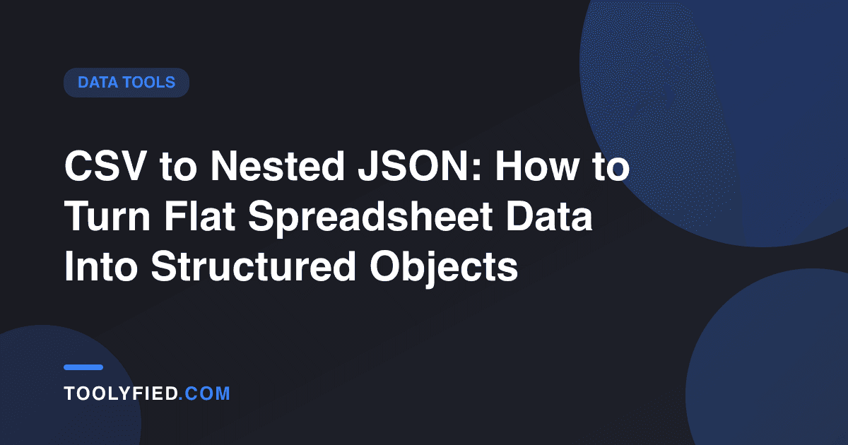 CSV to Nested JSON: How to Turn Flat Spreadsheet Data Into Structured Objects