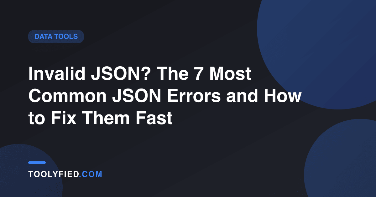 Invalid JSON? The 7 Most Common JSON Errors and How to Fix Them Fast